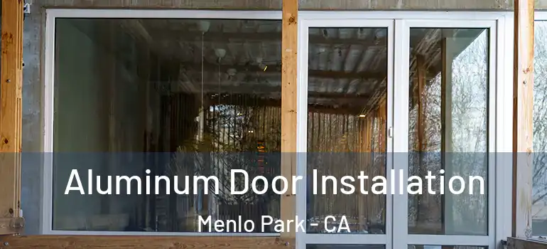  Aluminum Door Installation Menlo Park - CA