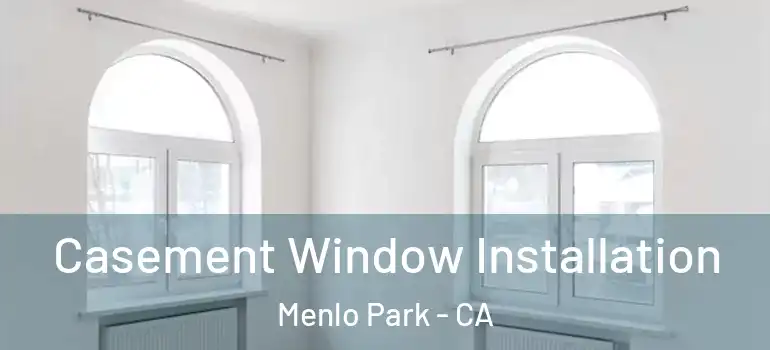  Casement Window Installation Menlo Park - CA