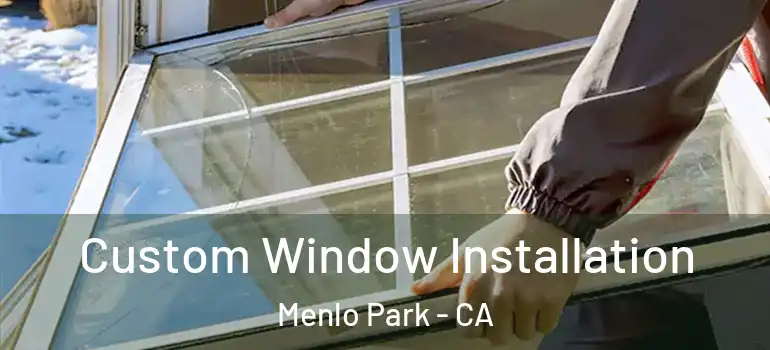  Custom Window Installation Menlo Park - CA