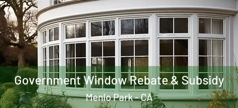  Government Window Rebate & Subsidy Menlo Park - CA
