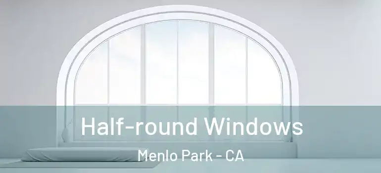  Half-round Windows Menlo Park - CA