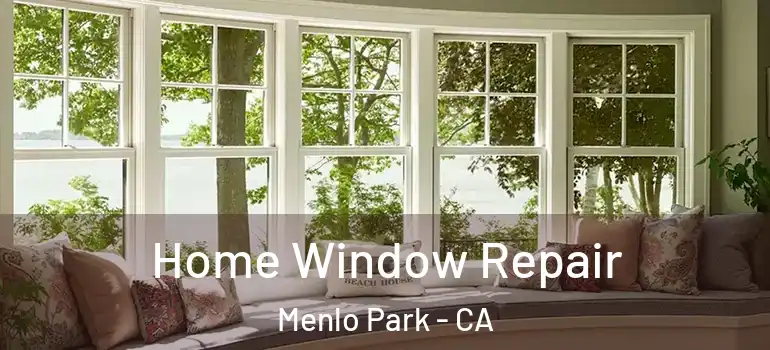  Home Window Repair Menlo Park - CA