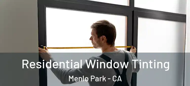 Residential Window Tinting Menlo Park - CA