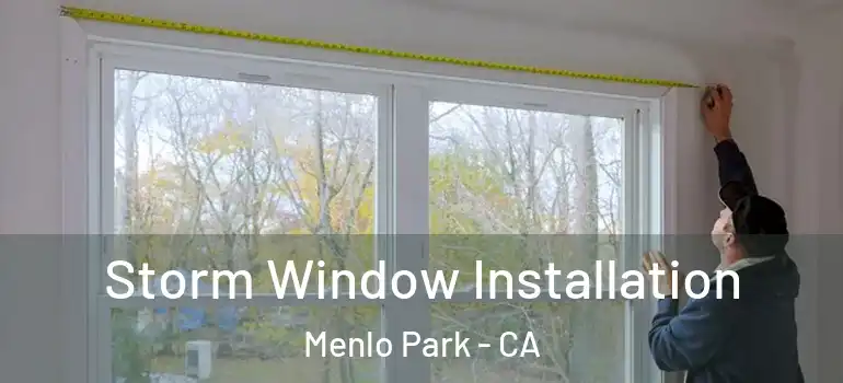  Storm Window Installation Menlo Park - CA