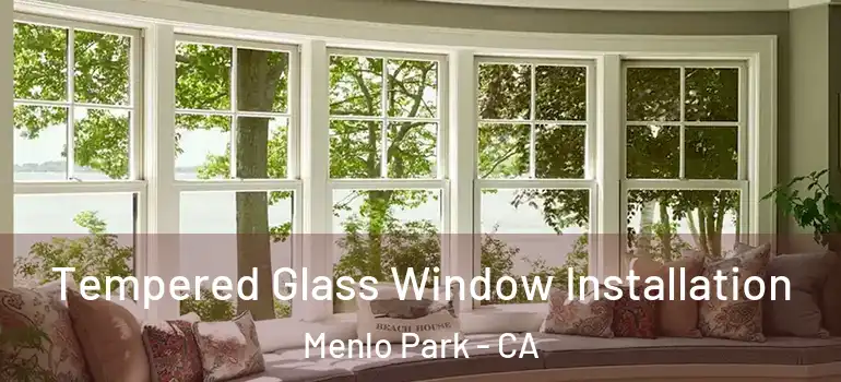  Tempered Glass Window Installation Menlo Park - CA