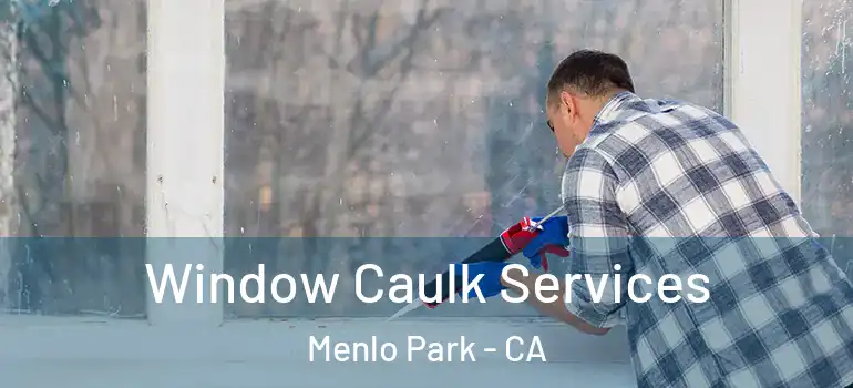  Window Caulk Services Menlo Park - CA