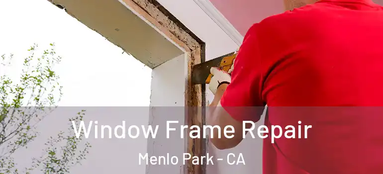  Window Frame Repair Menlo Park - CA