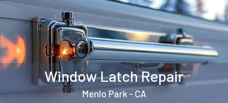  Window Latch Repair Menlo Park - CA
