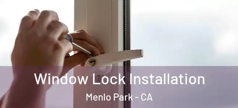  Window Lock Installation Menlo Park - CA