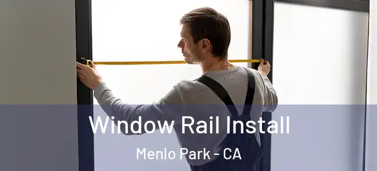  Window Rail Install Menlo Park - CA