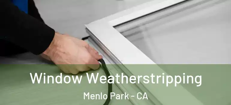  Window Weatherstripping Menlo Park - CA